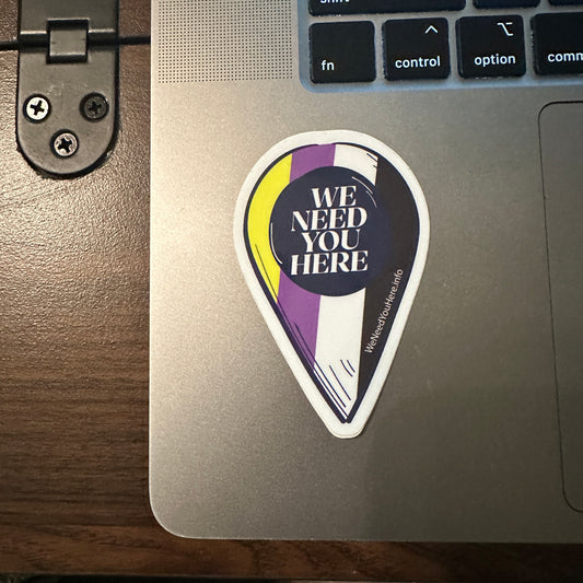 We Need You Here Sticker - NonBinary Pride - Full Size