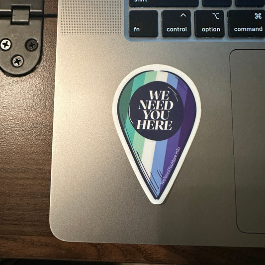 We Need You Here Sticker - Gay Pride - Full Size