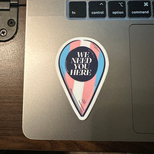 We Need You Here Sticker - Trans Pride - Full Size