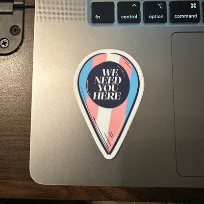 We Need You Here Trans Pride 3" Stickers | LGBTQ+ Pride Stickers