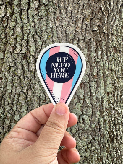 We Need You Here Trans Pride 3" Stickers | LGBTQ+ Pride Stickers